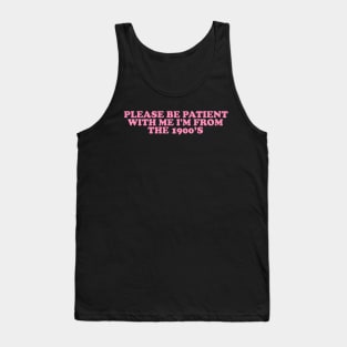 Please Be Patient with me i'm from the 1900s shirt, Funny Slogan Tee, Y2K Funny Shirt, Sassy Unhinged Sarcastic Gift Tank Top